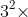 3^2\times~3^5=3^{2+5}=3^7